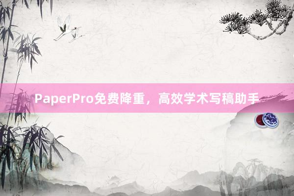 PaperPro免费降重，高效学术写稿助手