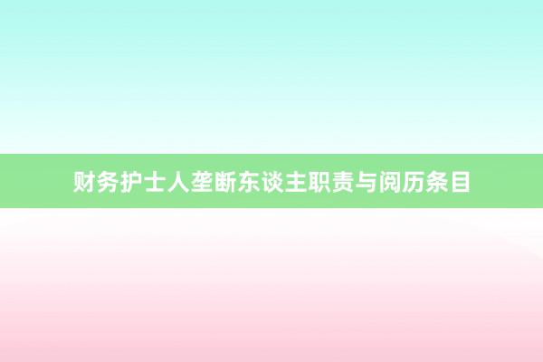 财务护士人垄断东谈主职责与阅历条目
